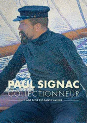Paul Signac Collectionneur, l'âge d'or est dans l'avenir / Paul Signac Collectionneur, l'âge d'or est dans l'avenir
