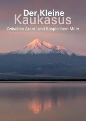 Mały Kaukaz — między górą Ararat a Morzem Kaspijskim / Der kleine Kaukasus – Zwischen Ararat und Kaspischem Meer